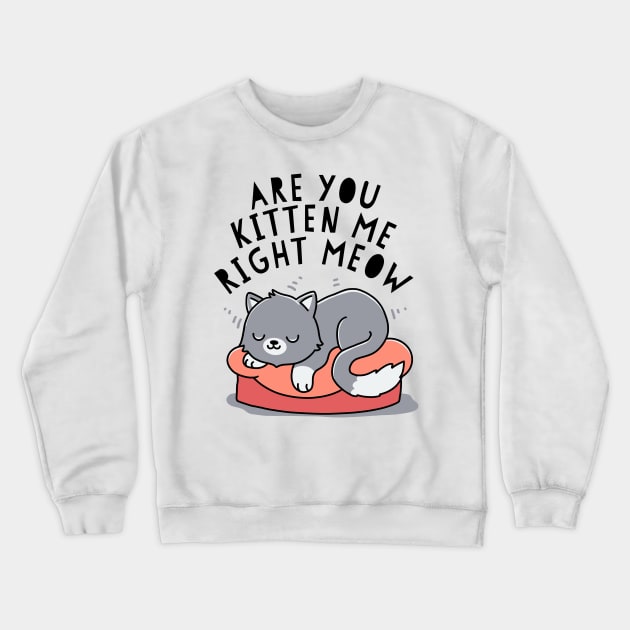 Are you kitten me right meow Crewneck Sweatshirt by guyfawkes.art